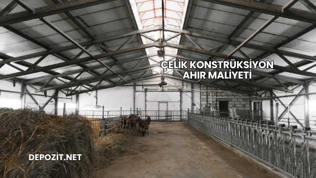 Çelik Konstrüksiyon Ahır Maliyeti