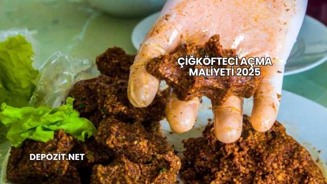 Çiğköfteci Açma Maliyeti 2025