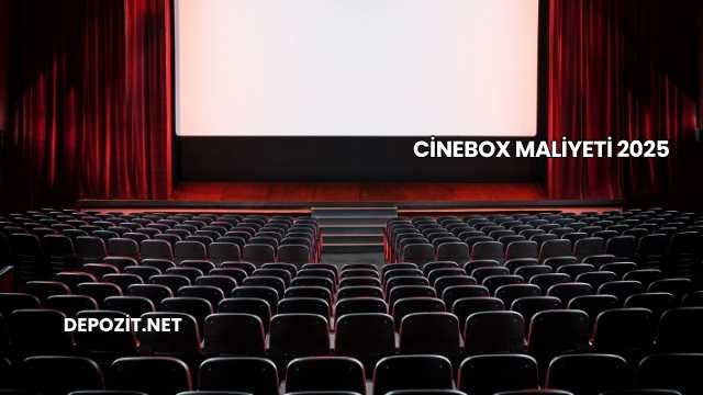 Cinebox Maliyeti 2025