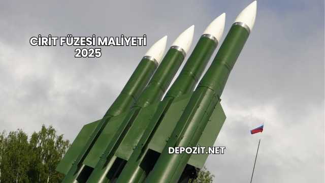 Cirit Füzesi Maliyeti 2025
