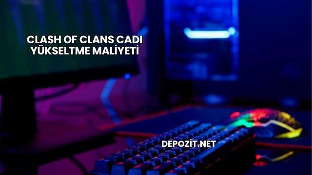 Clash Of Clans Cadı Yükseltme Maliyeti