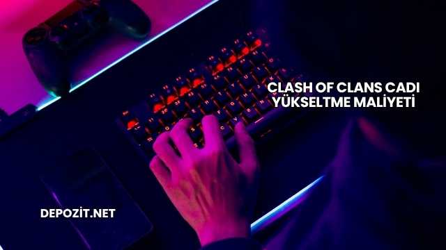 Clash Of Clans Cadı Yükseltme Maliyeti