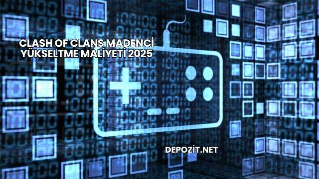 Clash of Clans Madenci Yükseltme Maliyeti 2025