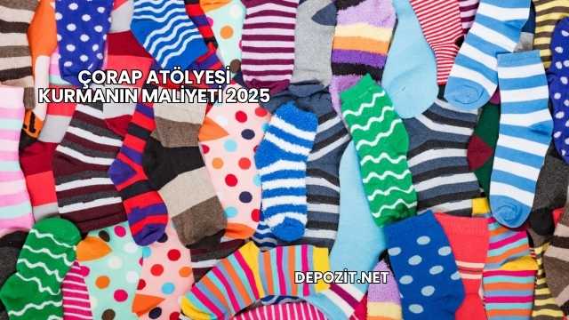 Çorap Atölyesi Kurmanın Maliyeti 2025