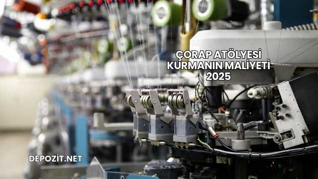Çorap Atölyesi Kurmanın Maliyeti 2025