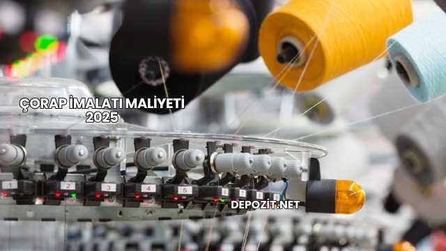 Çorap İmalatı Maliyeti 2025