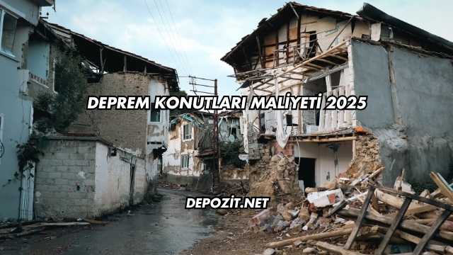 Deprem Konutları Maliyeti 2025