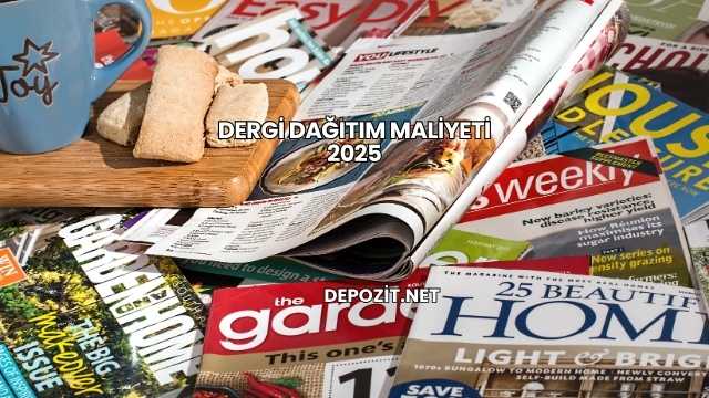 Dergi Dağıtım Maliyeti 2025