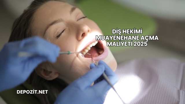 Diş Hekimi Muayenehane Açma Maliyeti 2025