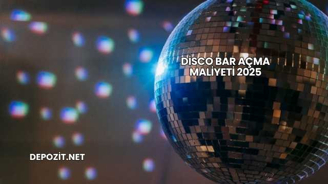 Disco Bar Açma Maliyeti 2025