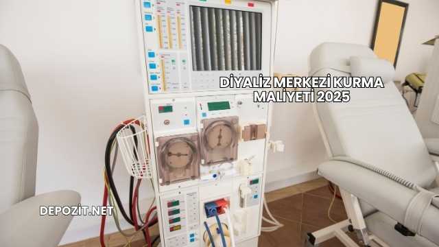 Diyaliz Merkezi Kurma Maliyeti 2025