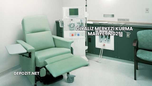 Diyaliz Merkezi Kurma Maliyeti 2025