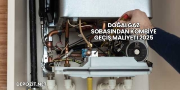 Doğalgaz Sobasından Kombiye Geçiş Maliyeti 2025
