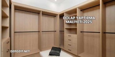 Dolap Yaptırma Maliyeti 2025