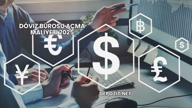 Döviz Bürosu Açma Maliyeti 2025