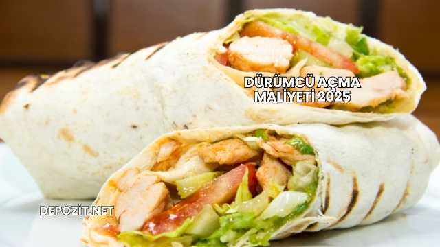 Dürümcü Açma Maliyeti 2025