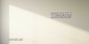 Duvar Yapımı Maliyeti 2025