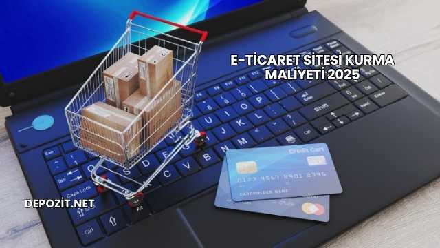 E-Ticaret Sitesi Kurma Maliyeti 2025