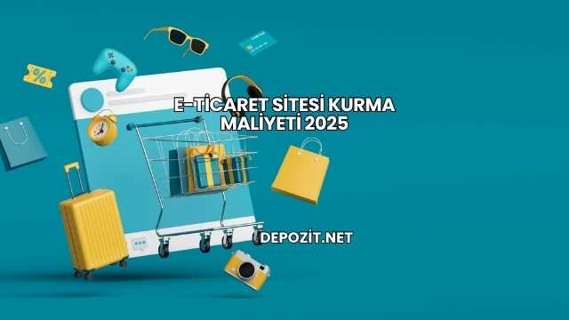 E-Ticaret Sitesi Kurma Maliyeti 2025