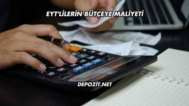 EYT'lilerin Bütçeye Maliyeti