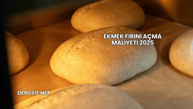 Ekmek Fırını Açma Maliyeti 2025