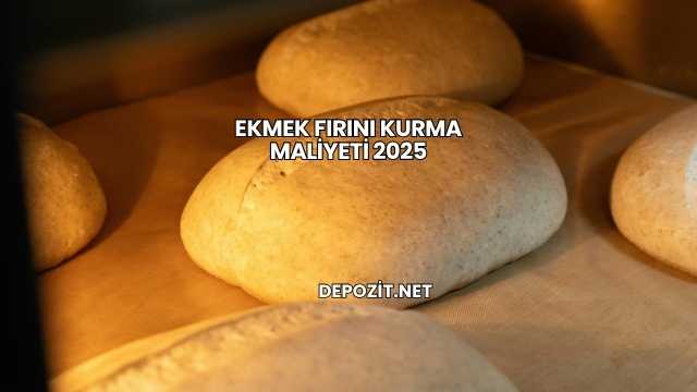 Ekmek Fırını Kurma Maliyeti 2025