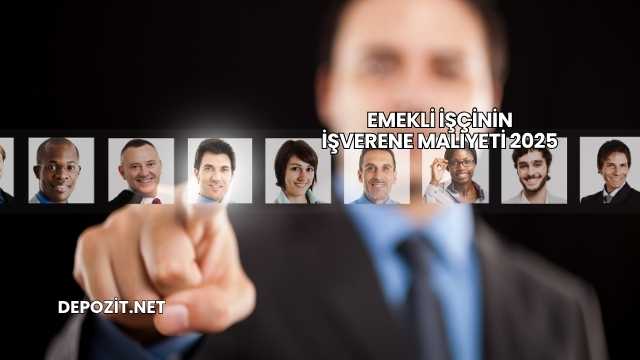 Emekli İşçinin İşverene Maliyeti 2025