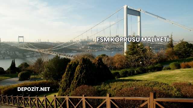 FSM Köprüsü Maliyeti