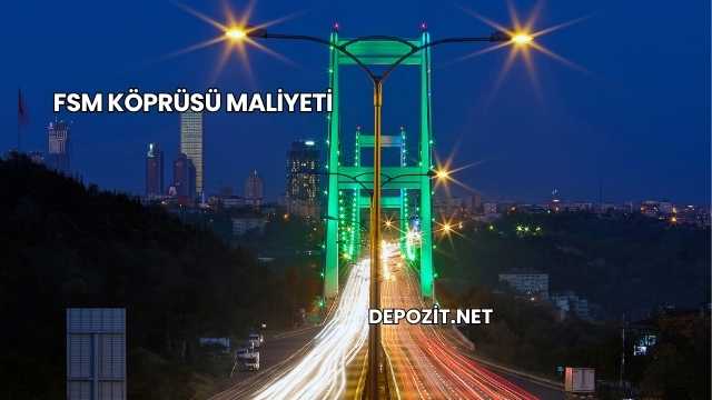 FSM Köprüsü Maliyeti