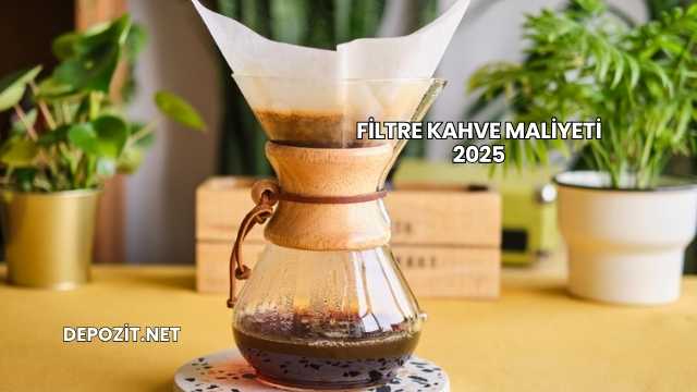 Filtre Kahve Maliyeti 2025