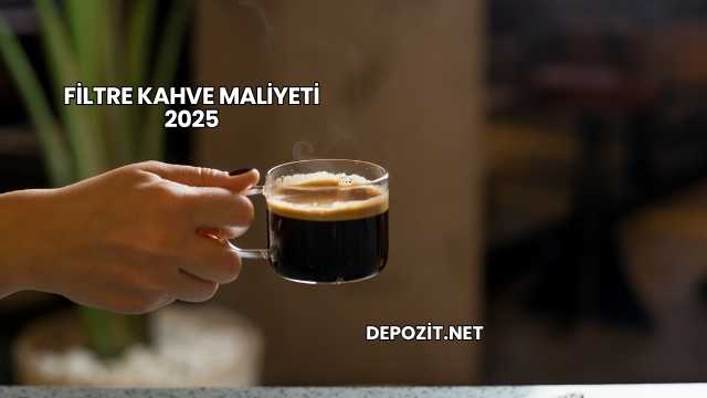 Filtre Kahve Maliyeti 2025