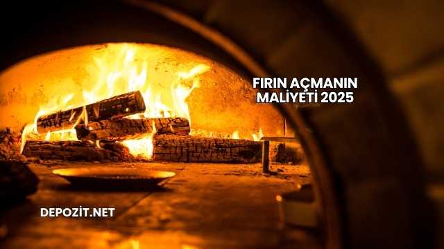Fırın Açmanın Maliyeti 2025