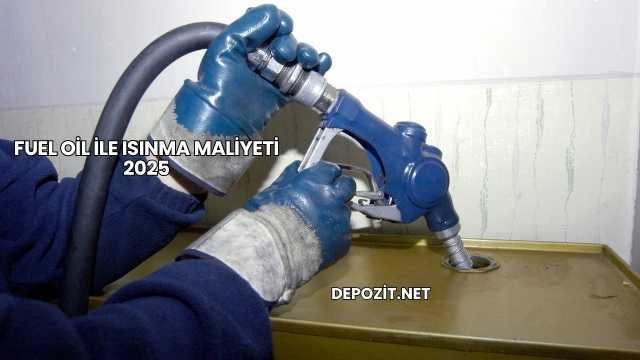 Fuel Oil ile Isınma Maliyeti 2025