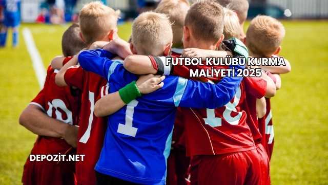 Futbol Kulübü Kurma Maliyeti 2025