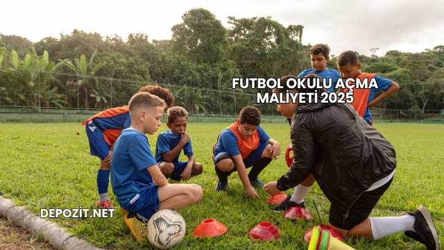 Futbol Okulu Açma Maliyeti 2025