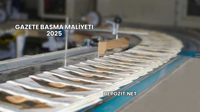 Gazete Basma Maliyeti 2025