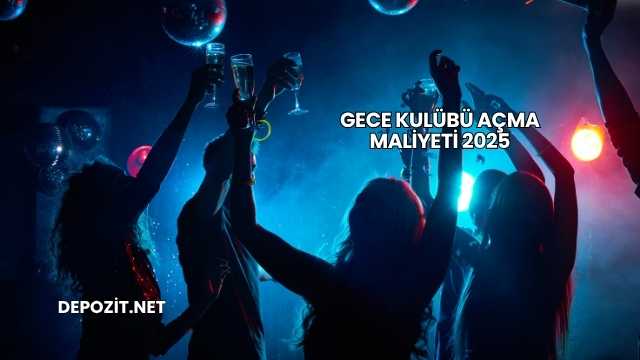 Gece Kulübü Açma Maliyeti 2025