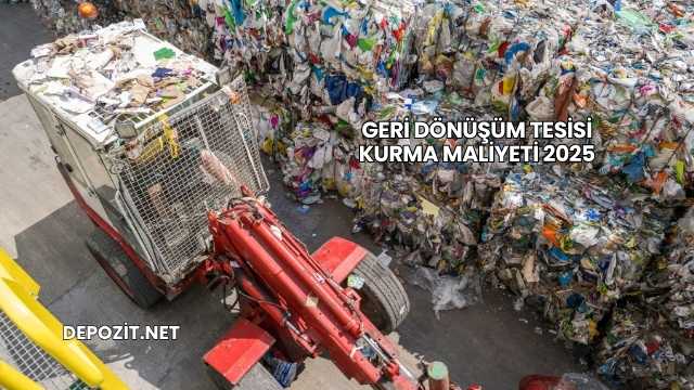 Geri Dönüşüm Tesisi Kurma Maliyeti 2025
