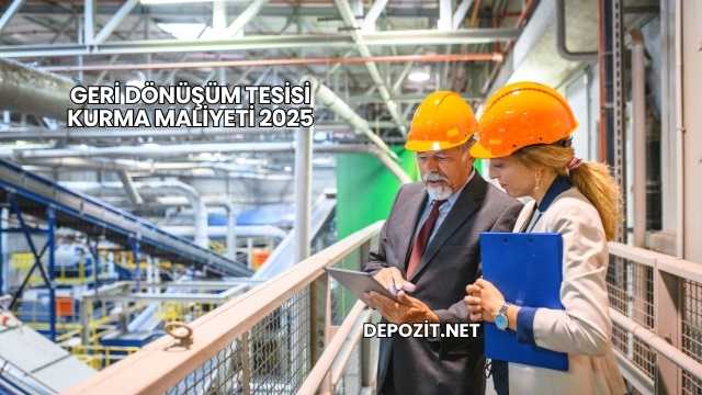 Geri Dönüşüm Tesisi Kurma Maliyeti 2025