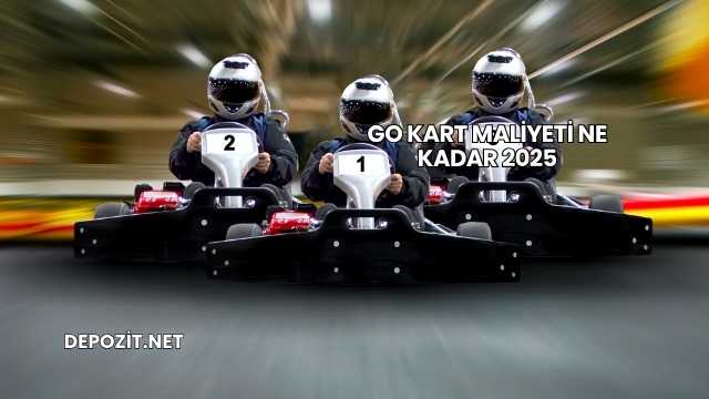Go Kart Maliyeti Ne Kadar 2025