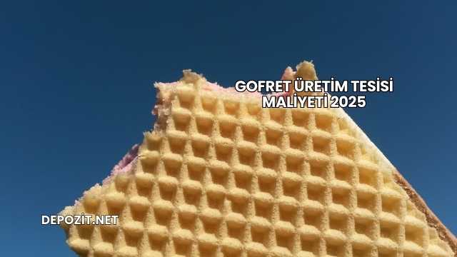 Gofret Üretim Tesisi Maliyeti 2025