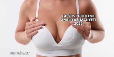 Göğüs Küçültme Ameliyatı Maliyeti 2025