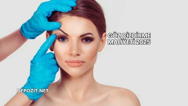 Göz Çizdirme Maliyeti 2025