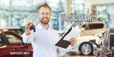 Gümrükten Araba Geçirme Maliyeti 2025