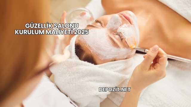 Güzellik Salonu Kurulum Maliyeti 2025