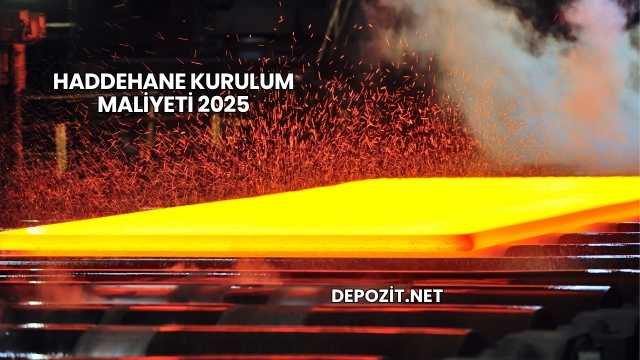 Haddehane Kurulum Maliyeti 2025
