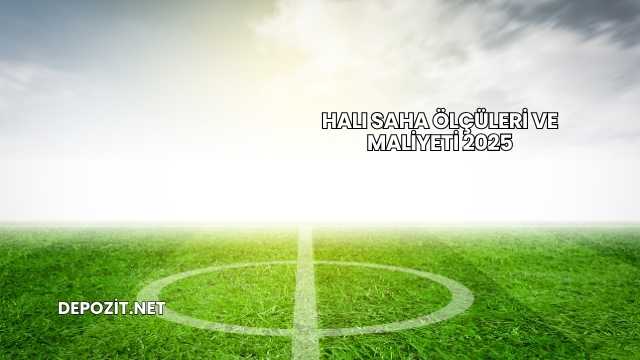 Halı Saha Ölçüleri ve Maliyeti 2025
