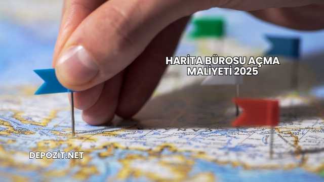 Harita Bürosu Açma Maliyeti 2025