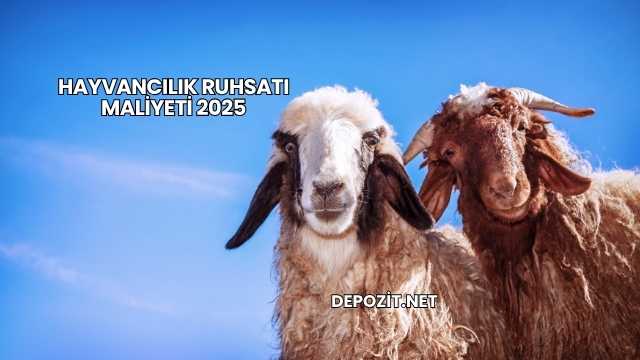 Hayvancılık Ruhsatı Maliyeti 2025