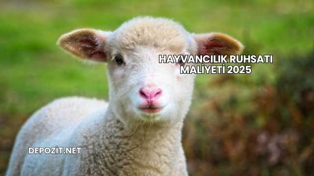 Hayvancılık Ruhsatı Maliyeti 2025
